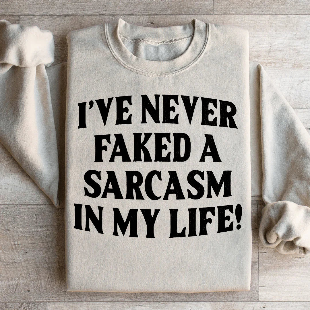 I Have Never Faked A Sarcasm Sweatshirt