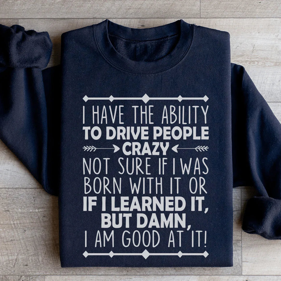 I Have The Ability To Drive People Crazy Sweatshirt
