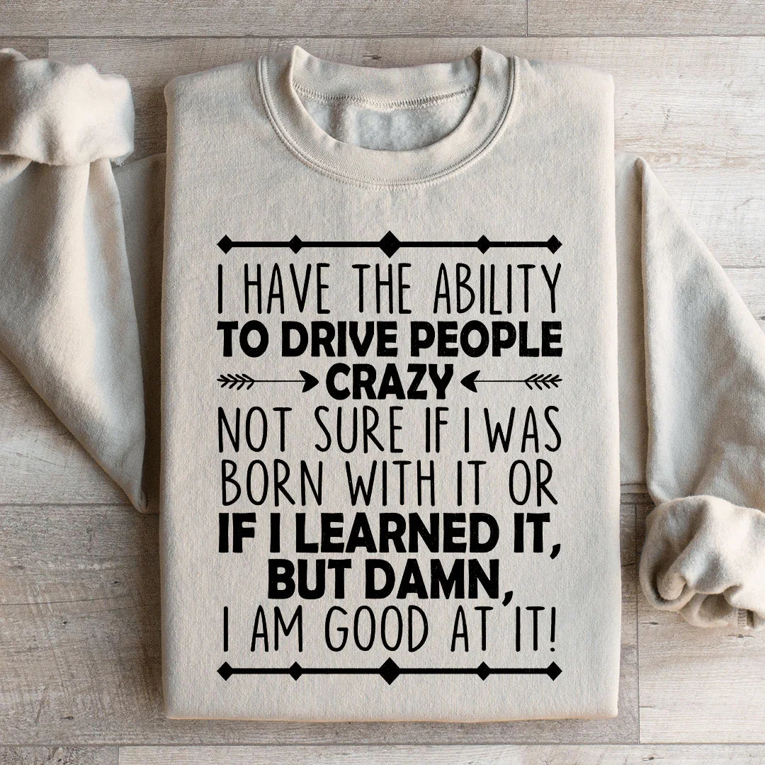 I Have The Ability To Drive People Crazy Sweatshirt
