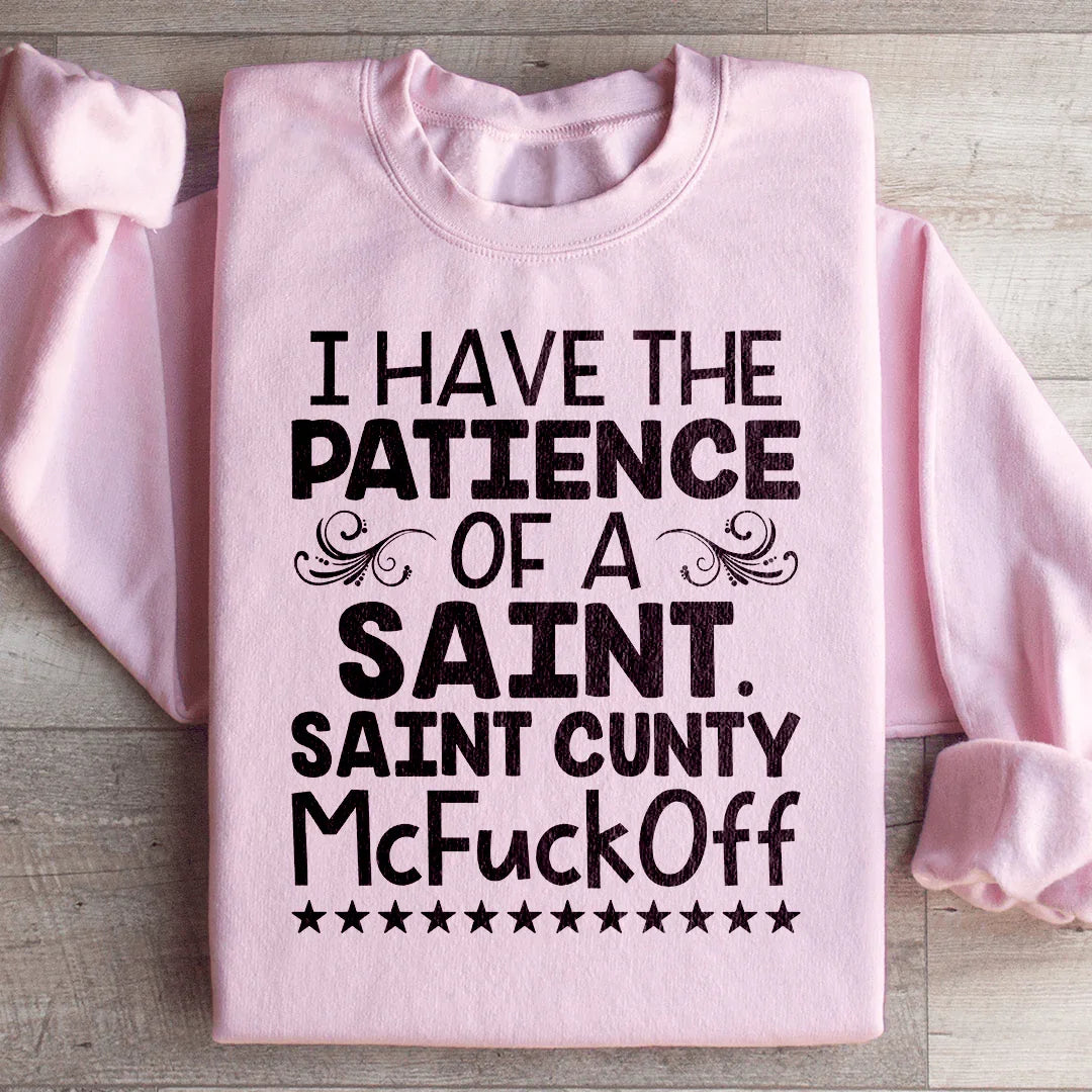 I Have The Patience Of A Saint Sweatshirt