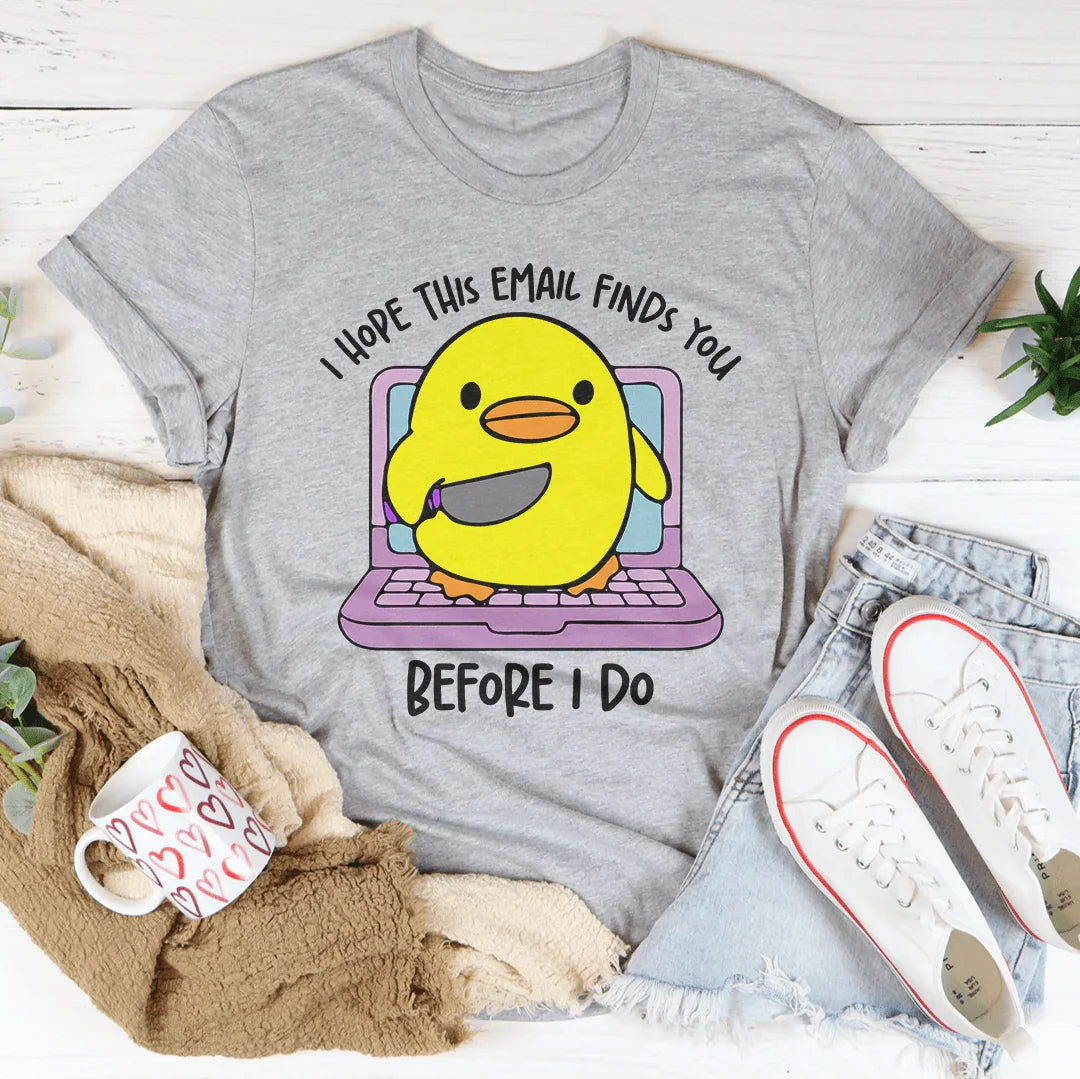 I Hope This Email Finds You Before I Do Tee