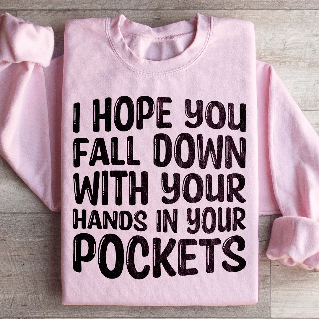 I Hope You Fall Down With Your Hands In Your Pockets Sweatshirt