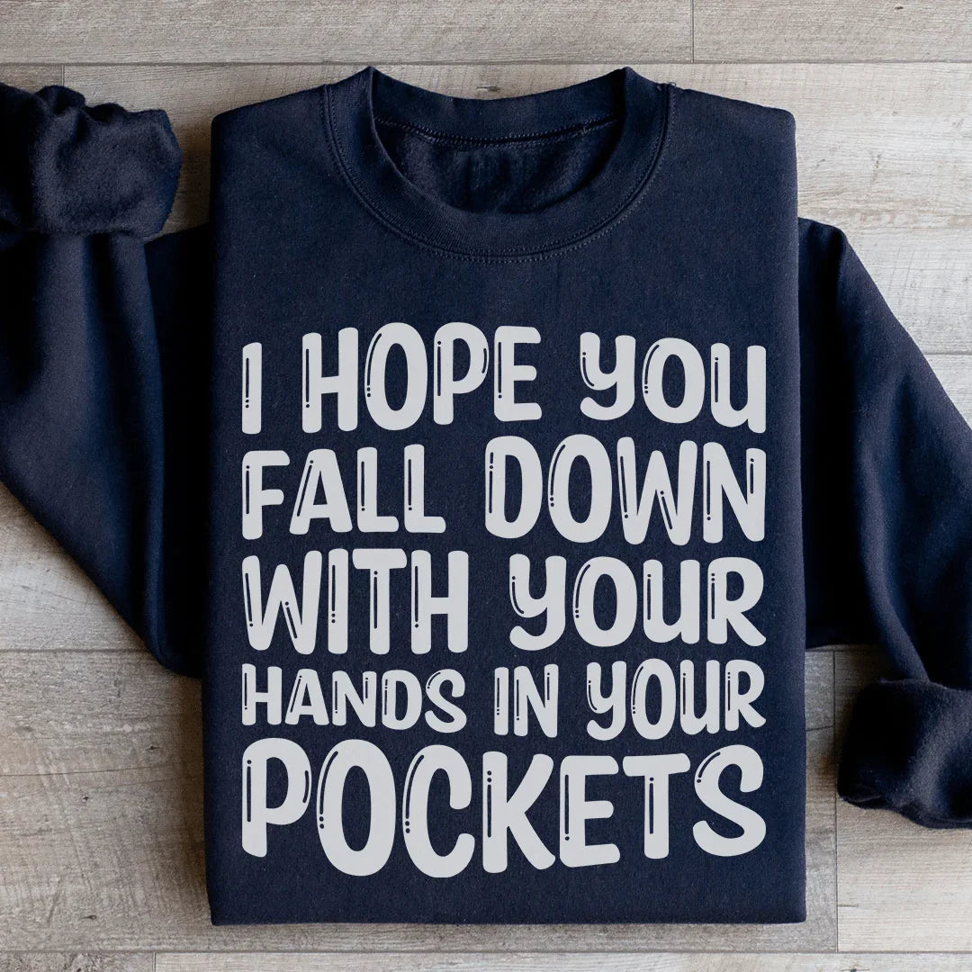 I Hope You Fall Down With Your Hands In Your Pockets Sweatshirt