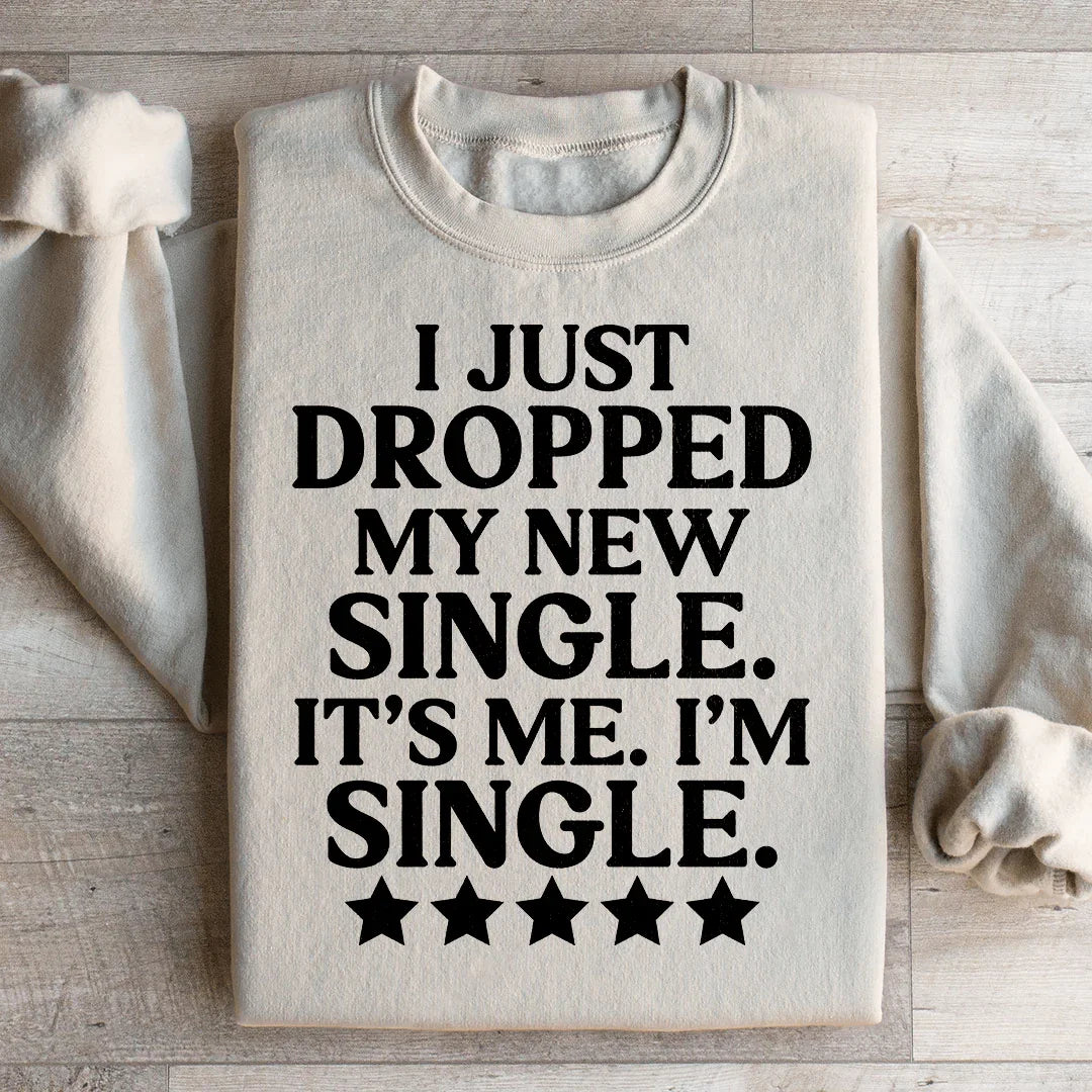 I Just Dropped My New Single It's Me I'm Single Sweatshirt