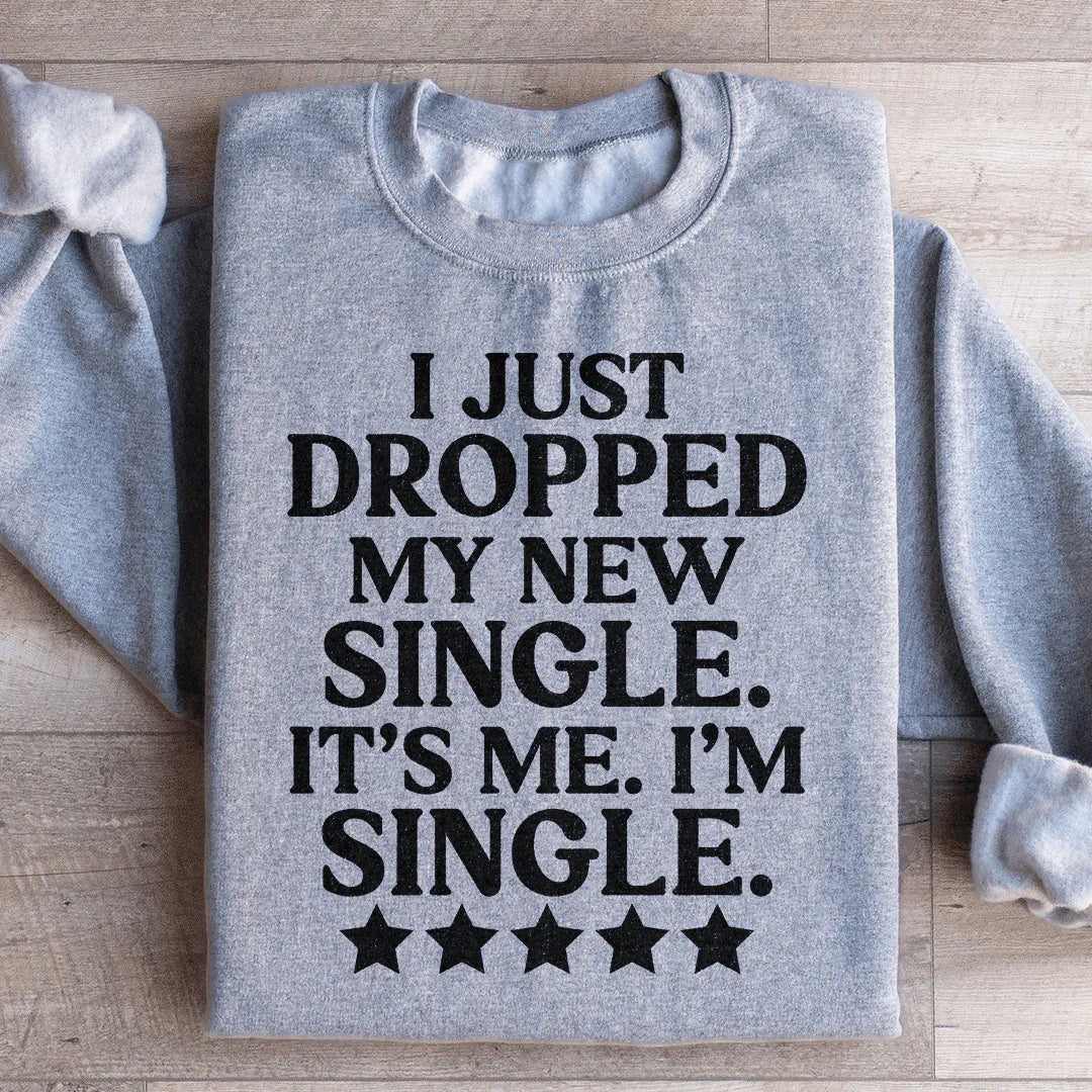 I Just Dropped My New Single It's Me I'm Single Sweatshirt