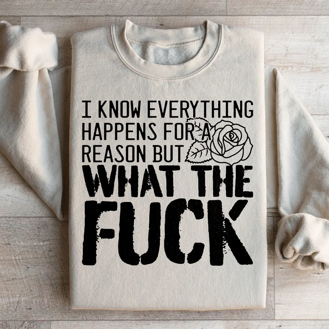 I Know Everything Happens For A Reason But WTF Sweatshirt