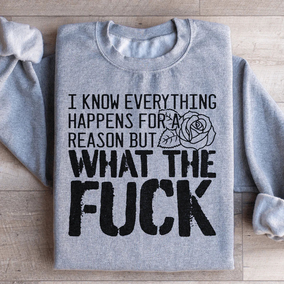 I Know Everything Happens For A Reason But WTF Sweatshirt