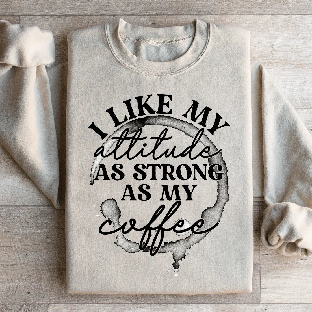 I Like My Attitude As Strong As My Coffee Sweatshirt