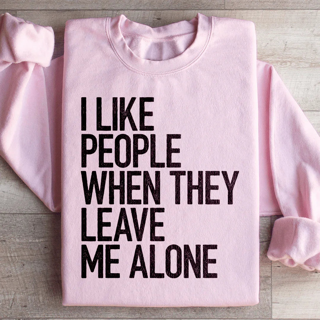 I Like People When They Leave Me Alone Sweatshirt
