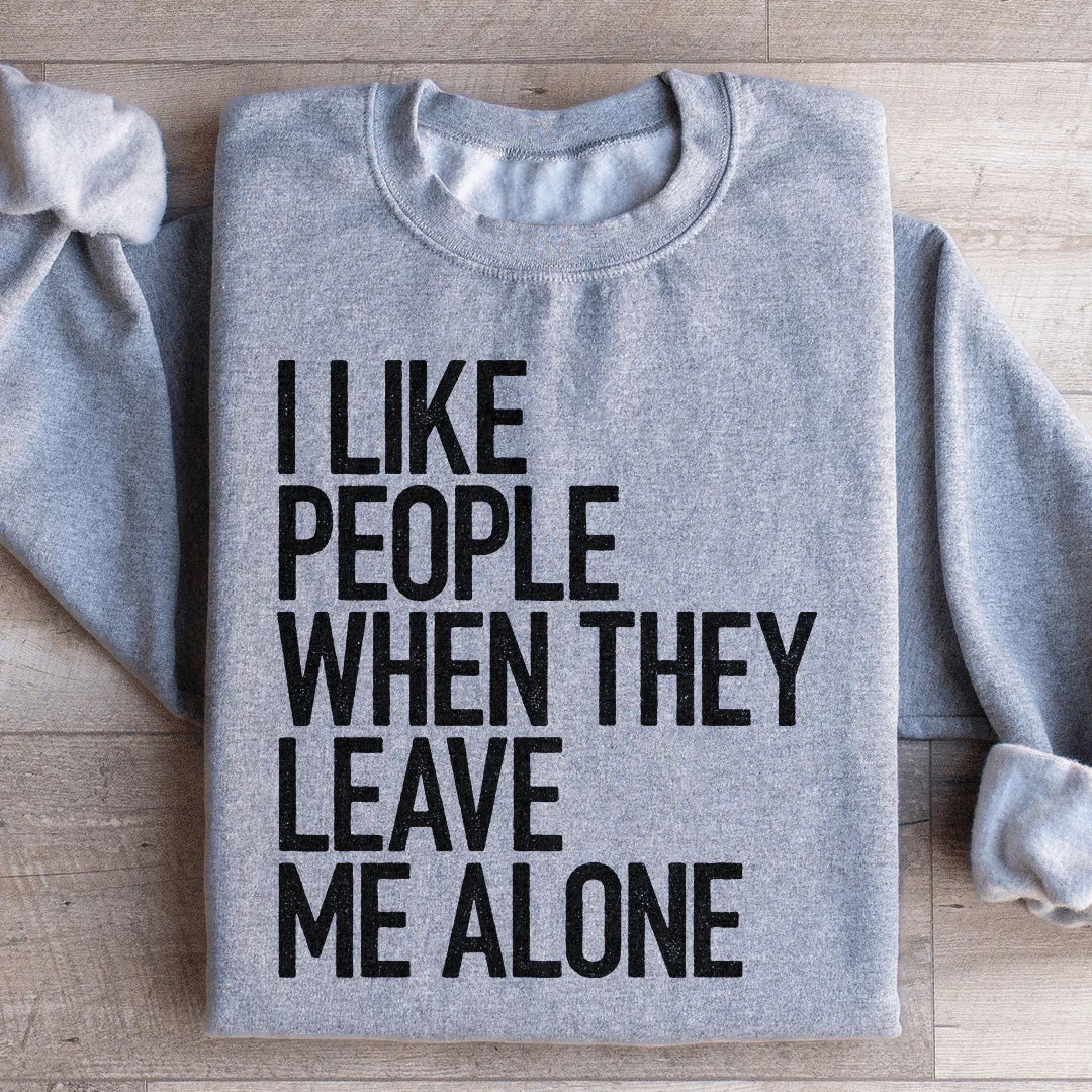 I Like People When They Leave Me Alone Sweatshirt