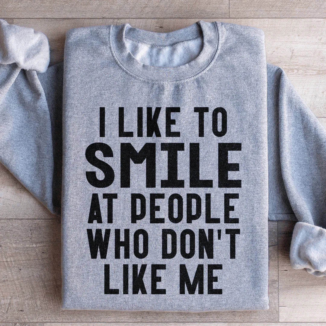 I Like To Smile At People Who Don't Like Me Sweatshirt