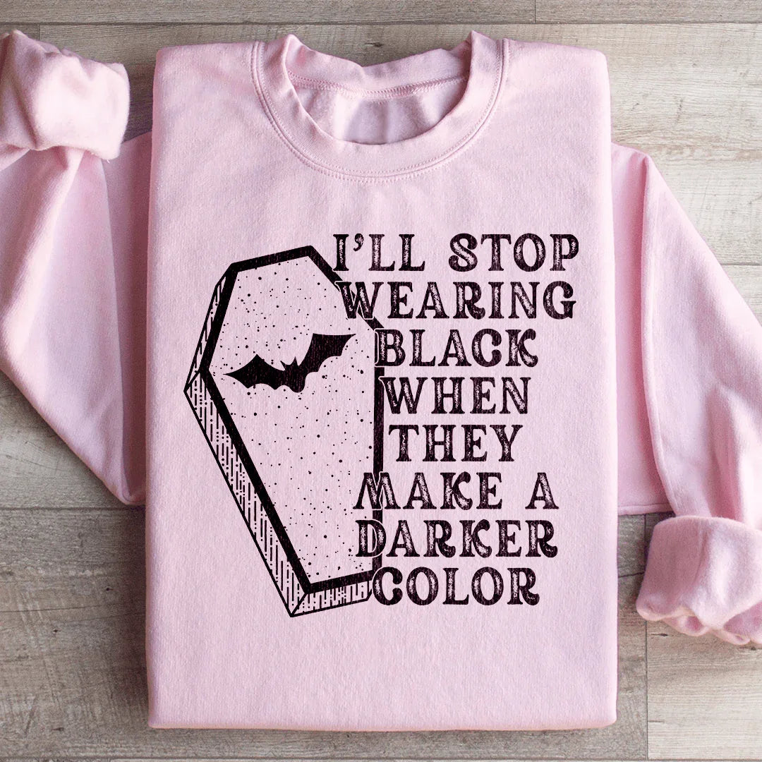 I'll Stop Wearing Black When They Make A Darker Color Halloween Sweatshirt