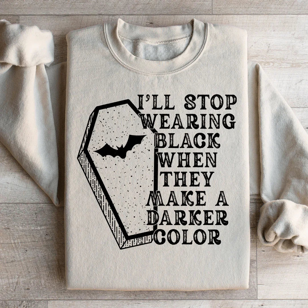 I'll Stop Wearing Black When They Make A Darker Color Halloween Sweatshirt