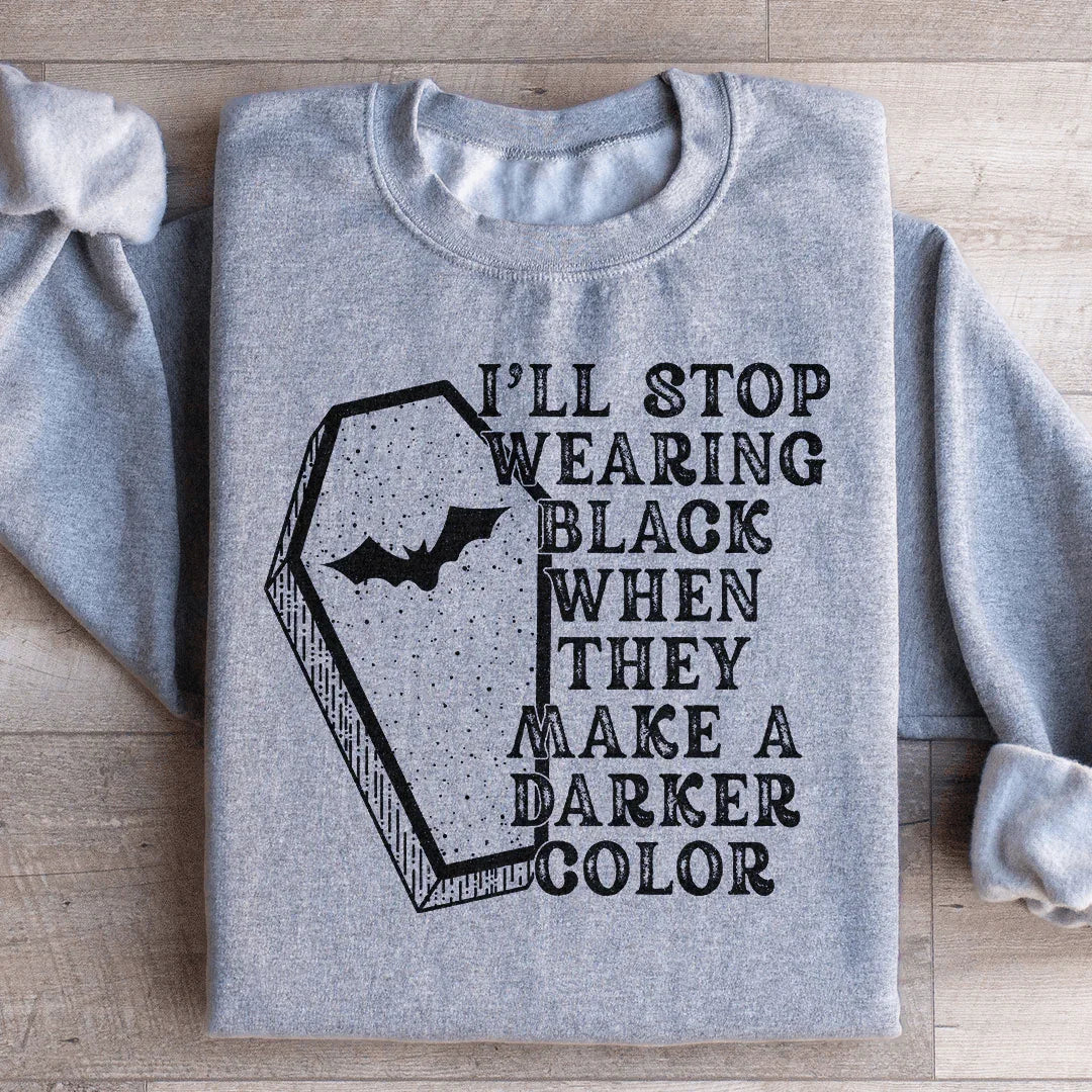 I'll Stop Wearing Black When They Make A Darker Color Halloween Sweatshirt