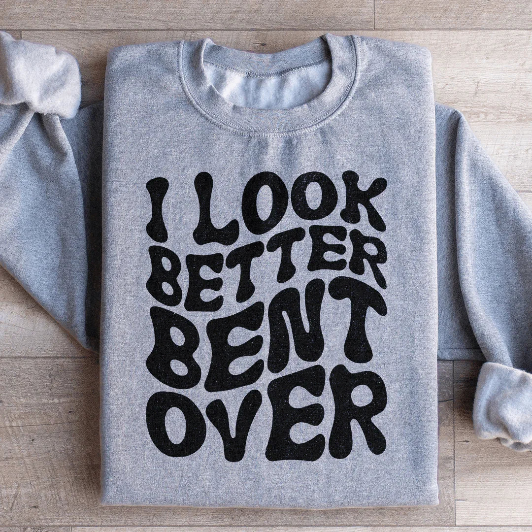 I Look Better Bent Over Sweatshirt