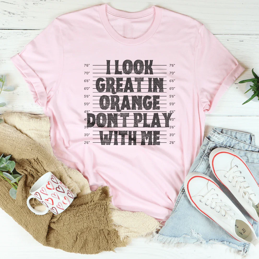 I Look Great In Orange Don't Play With Me Tee