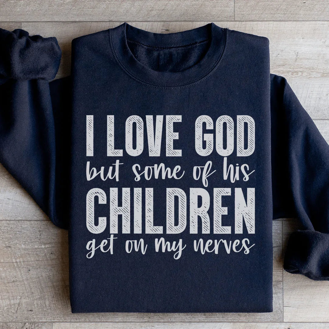 I Love God But Some Of His Children Sweatshirt