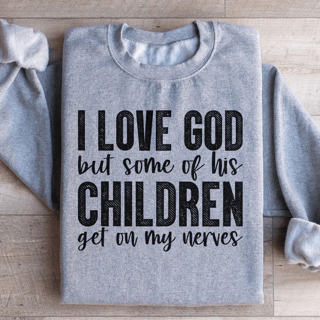 I Love God But Some Of His Children Sweatshirt