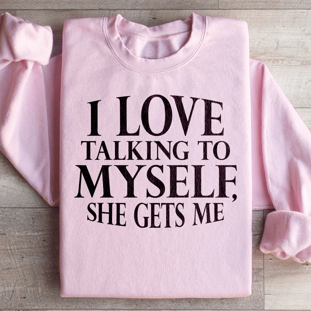 I Love Talking to Myself Sweatshirt