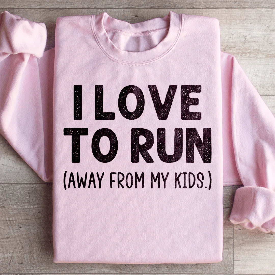 I Love To Run Away From My Kids Sweatshirt