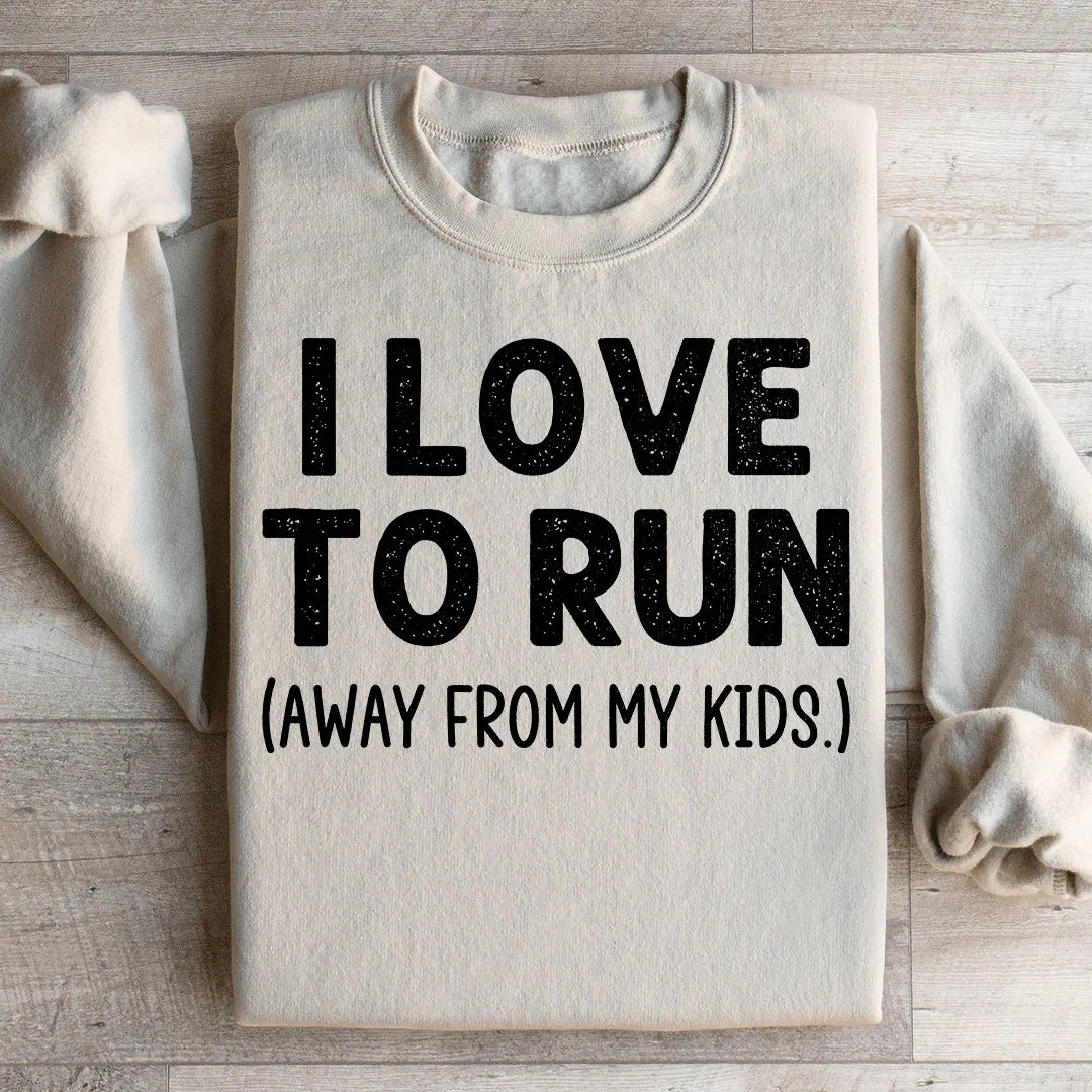 I Love To Run Away From My Kids Sweatshirt