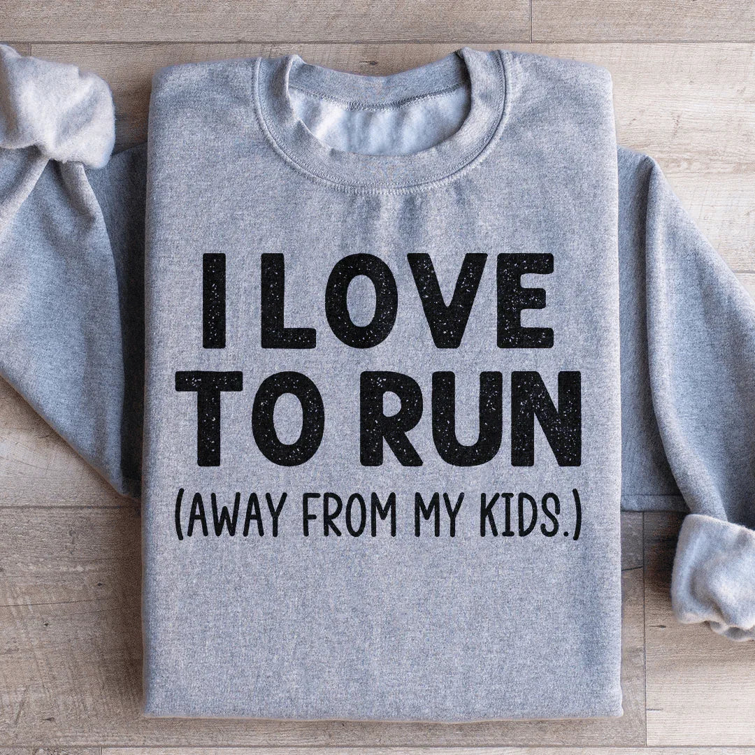 I Love To Run Away From My Kids Sweatshirt