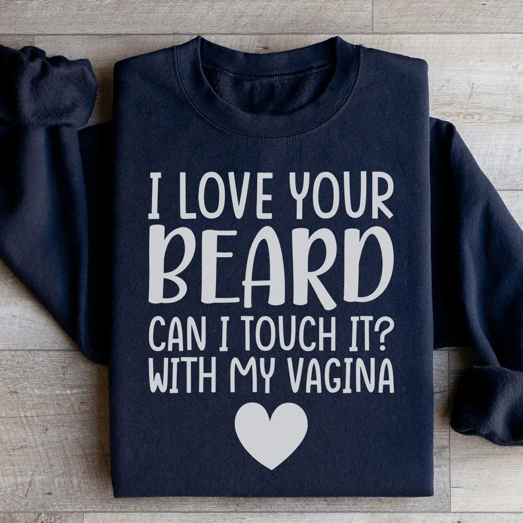 I Love Your Beard Sweatshirt