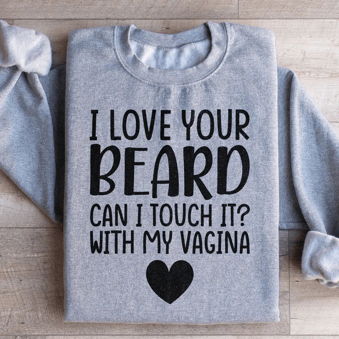I Love Your Beard Sweatshirt