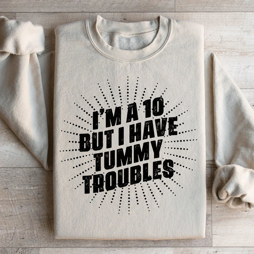 I'm A 10 But I Have Tummy Troubles Sweatshirt