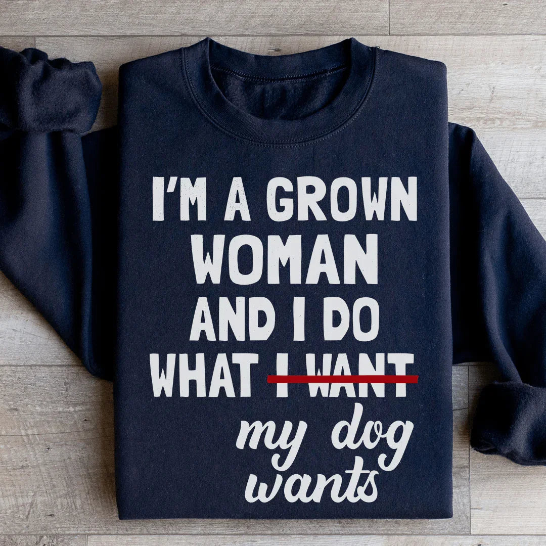 I'm A Grown Woman And I Do What My Dog Wants Sweatshirt