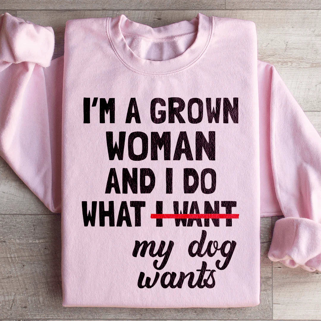 I'm A Grown Woman And I Do What My Dog Wants Sweatshirt