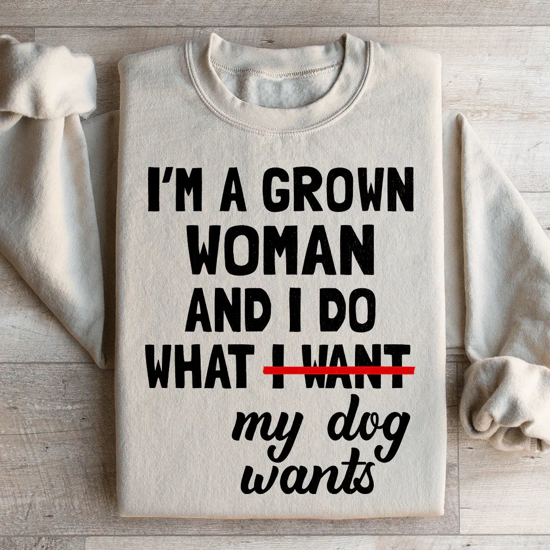 I'm A Grown Woman And I Do What My Dog Wants Sweatshirt