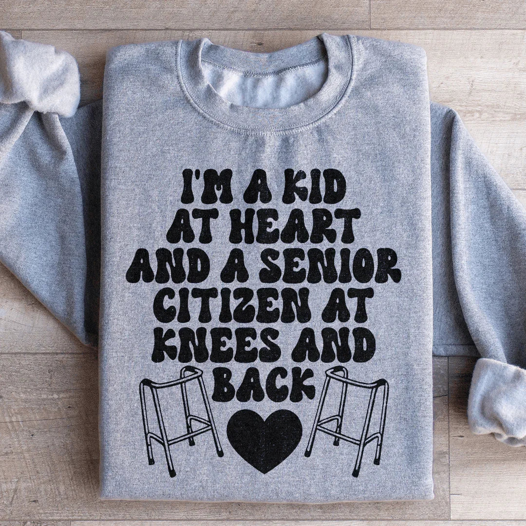 I'm A Kid At Heart And A Senior Citizen At Knees And Back Sweatshirt