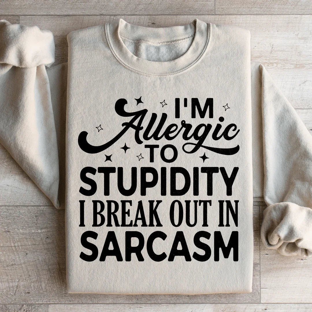 I'm Allergic To Stupidity I Break Out In Sarcasm Sweatshirt
