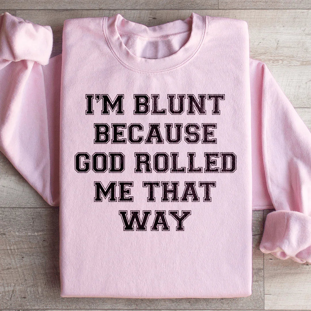 I'm Blunt Because God Rolled Me That Way Sweatshirt