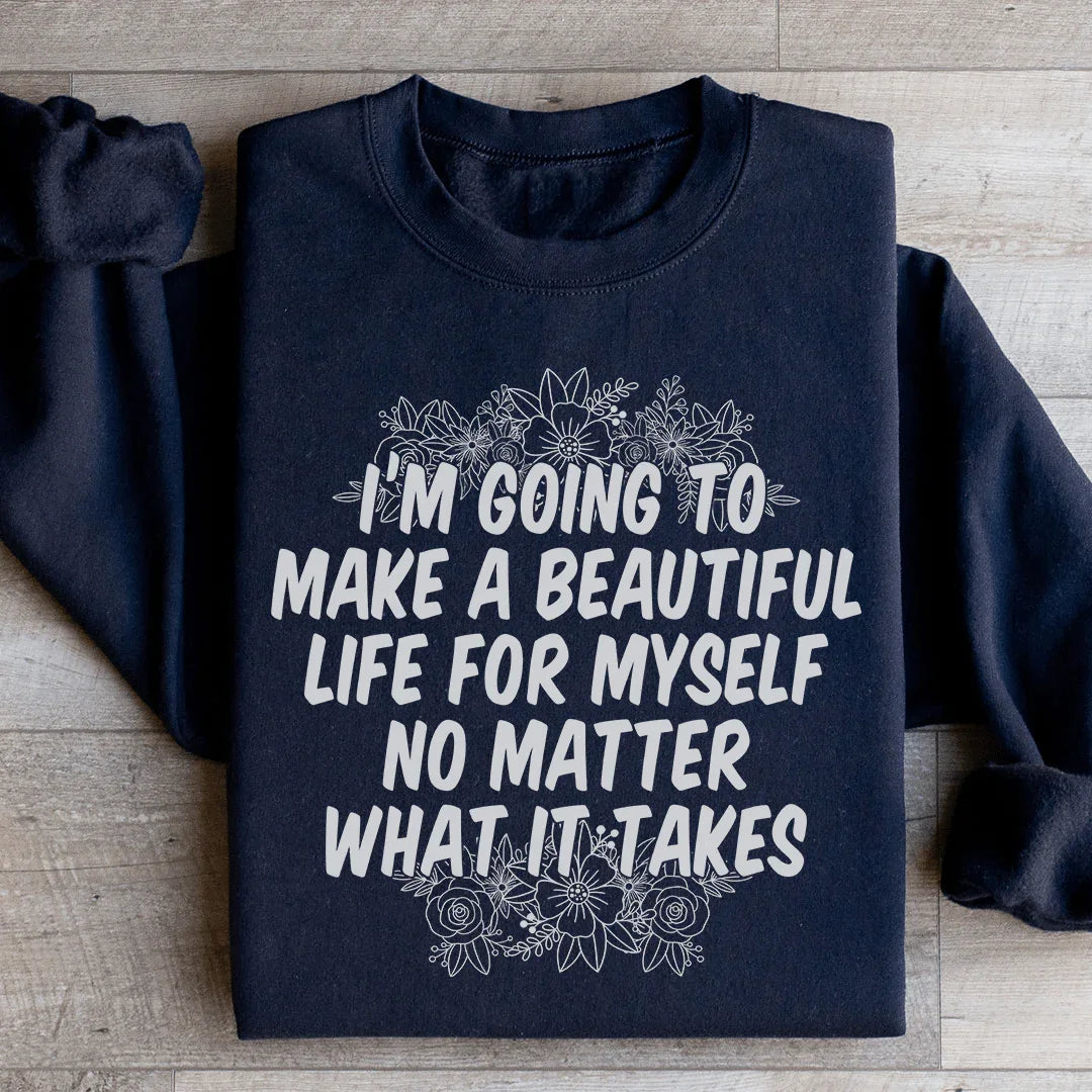 I'm Going To Make A Beautiful Life For Myself Sweatshirt