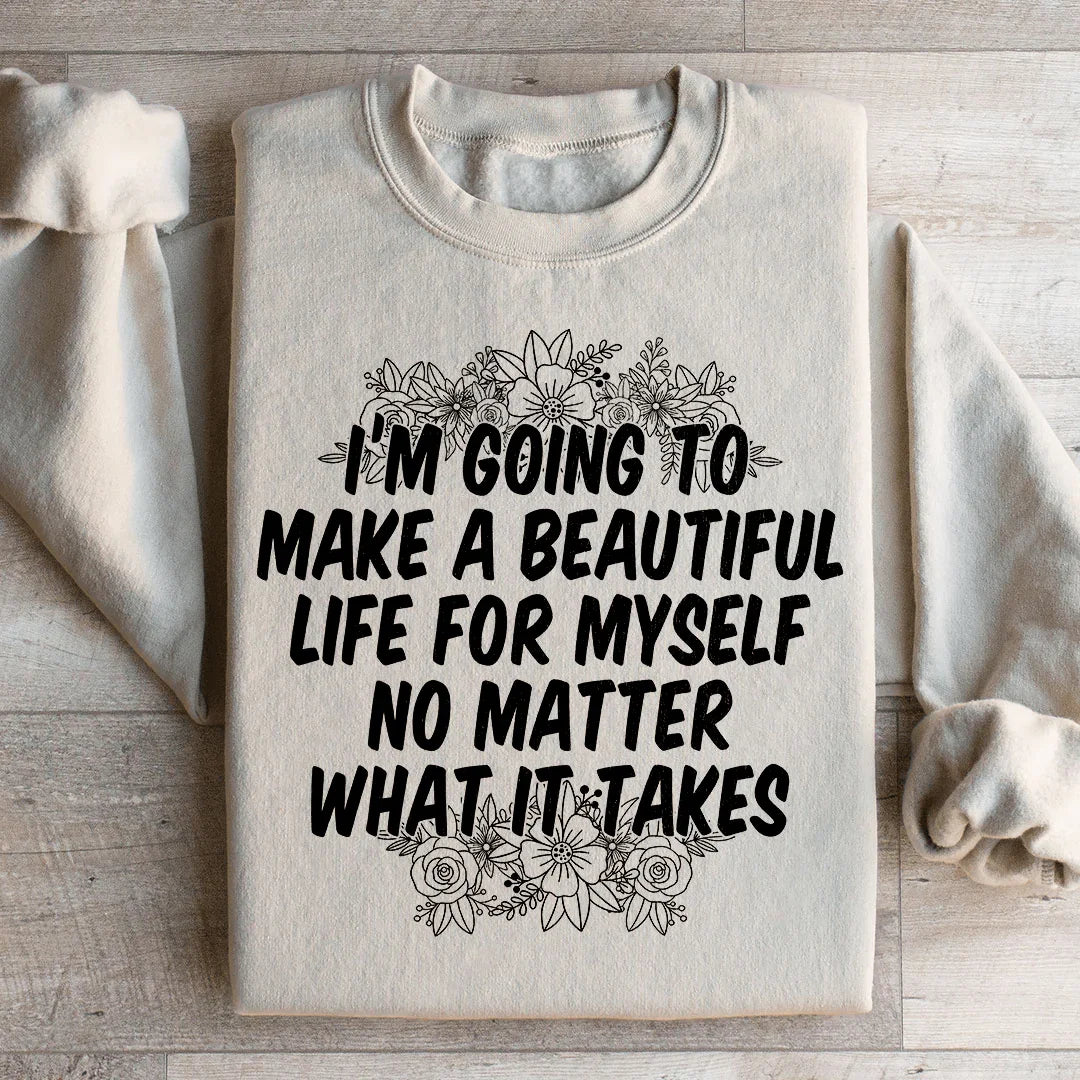 I'm Going To Make A Beautiful Life For Myself Sweatshirt