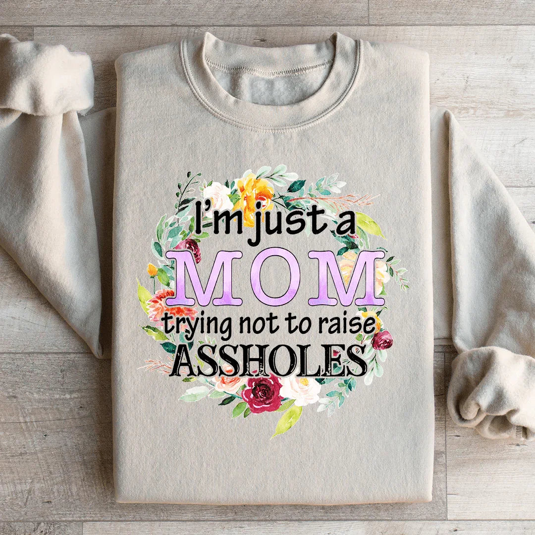 I'm Just A Mom Trying Not To Raise A holes Sweatshirt