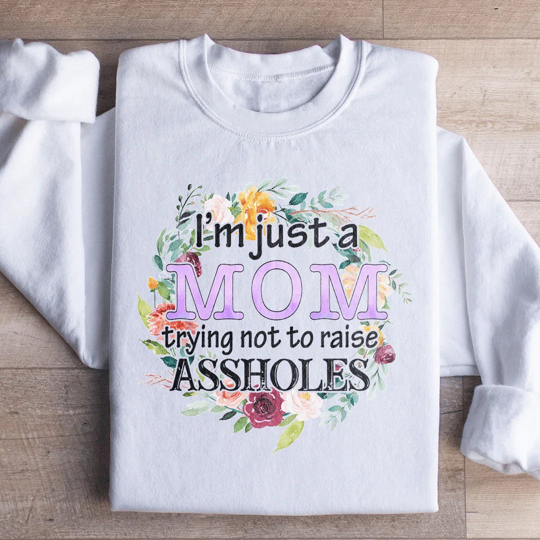 I'm Just A Mom Trying Not To Raise A holes Sweatshirt