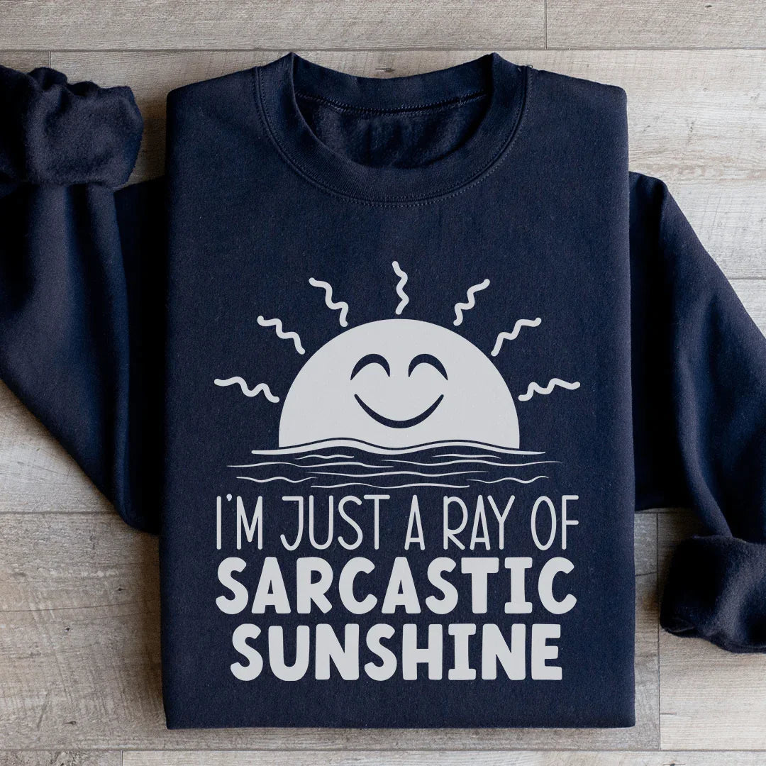 I'm Just A Ray Of Sarcastic Sunshine Sweatshirt
