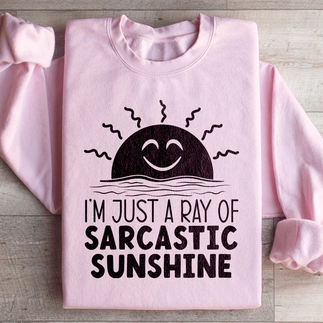 I'm Just A Ray Of Sarcastic Sunshine Sweatshirt