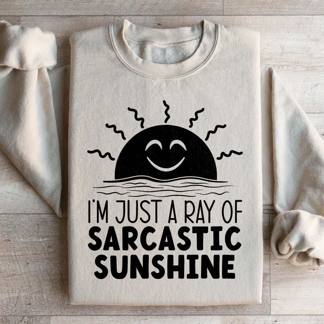 I'm Just A Ray Of Sarcastic Sunshine Sweatshirt