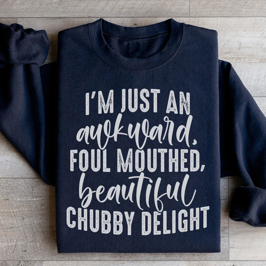 I'm Just An Awkward Foul Mouthed Beautiful Chubby Delight Sweatshirt