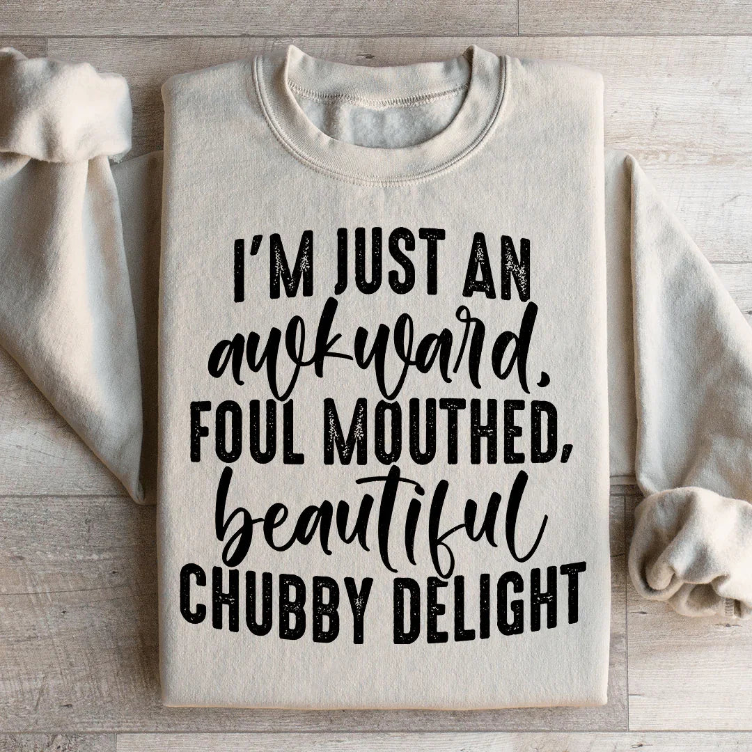 I'm Just An Awkward Foul Mouthed Beautiful Chubby Delight Sweatshirt