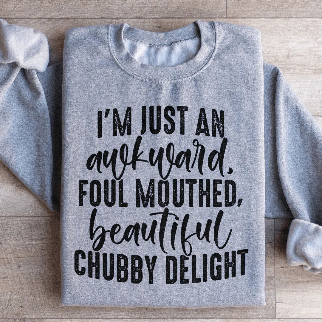 I'm Just An Awkward Foul Mouthed Beautiful Chubby Delight Sweatshirt