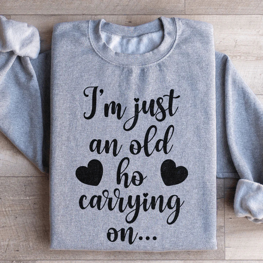 I'm Just An Old Ho Carrying On Sweatshirt
