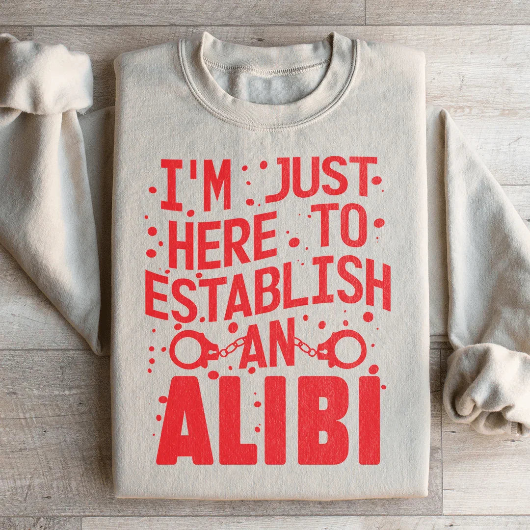 I'm Just Here To Establish An Alibi Sweatshirt