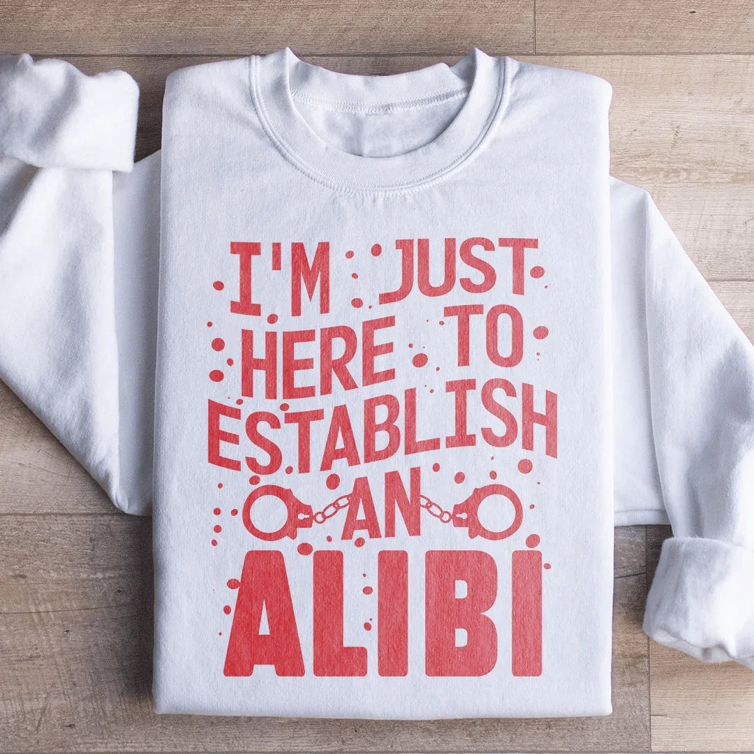 I'm Just Here To Establish An Alibi Sweatshirt