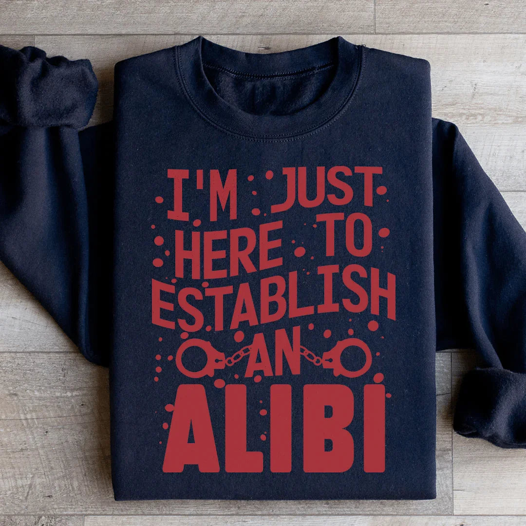 I'm Just Here To Establish An Alibi Sweatshirt