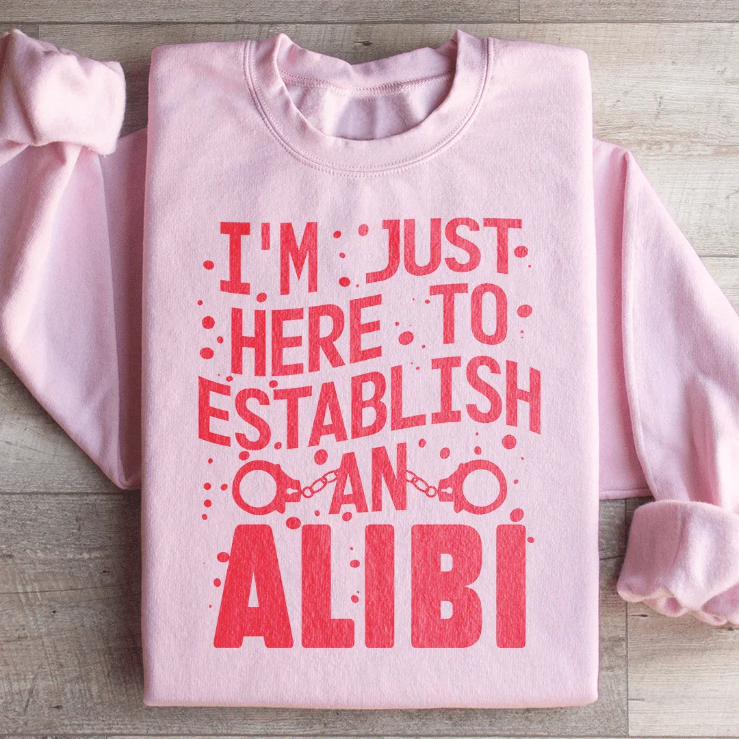 I'm Just Here To Establish An Alibi Sweatshirt